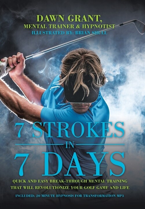 7 Strokes in 7 Days: Quick and Easy Break-Through Mental Training That Will Revolutionize Your Golf Game and Life (Hardcover)
