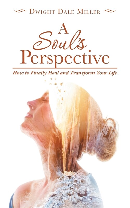 A Souls Perspective: How to Finally Heal and Transform Your Life (Paperback)