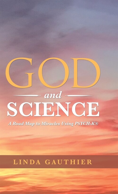 God and Science: A Road Map to Miracles Using Psych-K(R) (Hardcover)