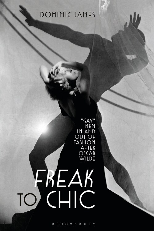 Freak to Chic : Gay Men in and out of Fashion after Oscar Wilde (Hardcover)