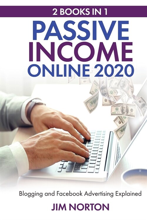 Passive income online 2020: 2 Books in 1 Blogging and Facebook Advertising Explained (Paperback)