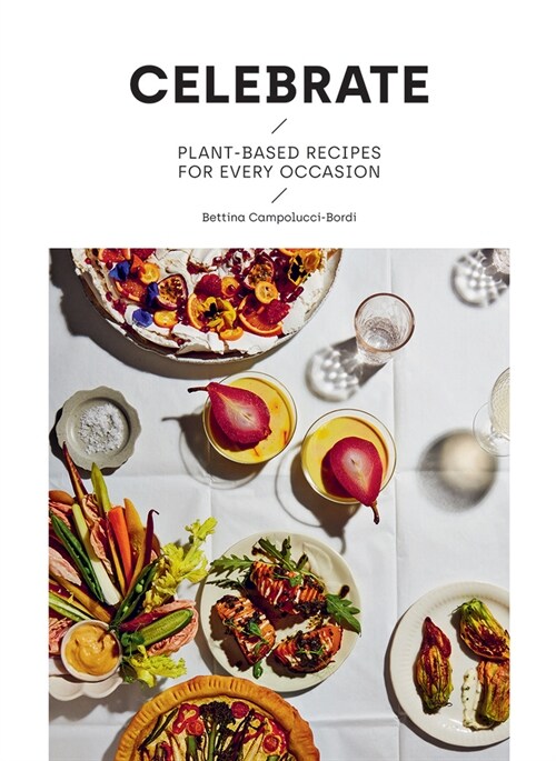 Celebrate : Plant Based Recipes for Every Occasion (Hardcover)