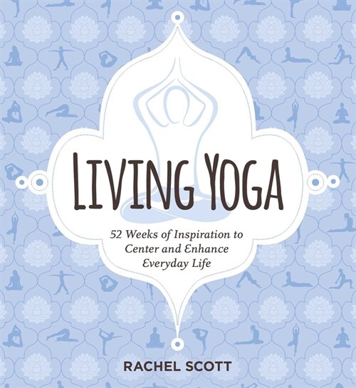 Living Yoga: 52 Weeks of Inspiration to Center and Enhance Everyday Life (Paperback)