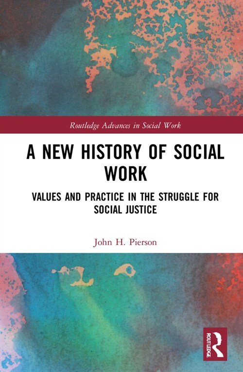 A New History of Social Work : Values and Practice in the Struggle for Social Justice (Hardcover)
