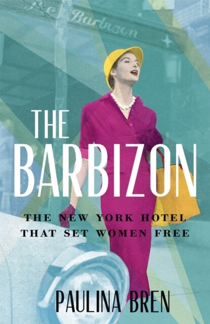 The Barbizon : The New York Hotel That Set Women Free (Hardcover)