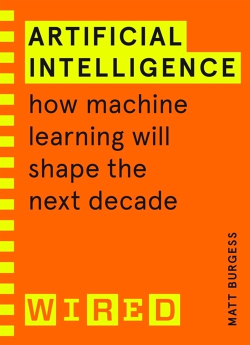Artificial Intelligence (WIRED guides) : How Machine Learning Will Shape the Next Decade (Paperback)