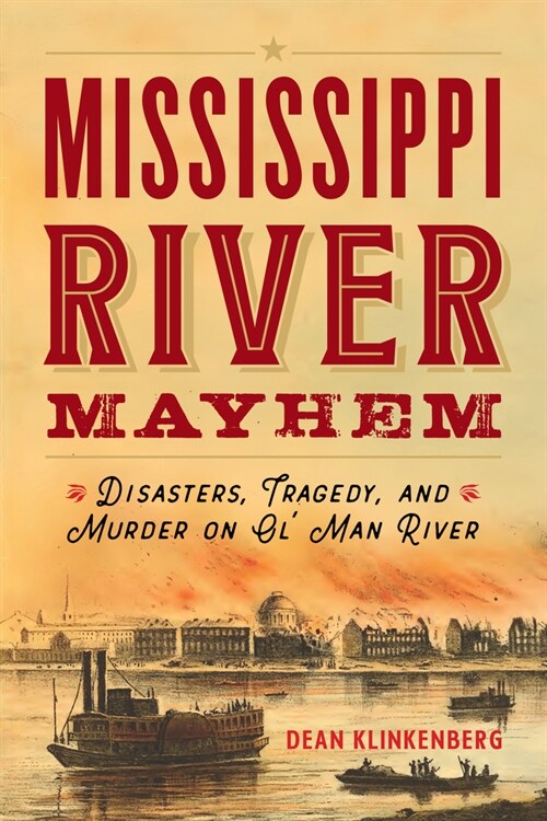 Mississippi River Mayhem: Disasters, Tragedy, and Murder on Ol Man River (Paperback)