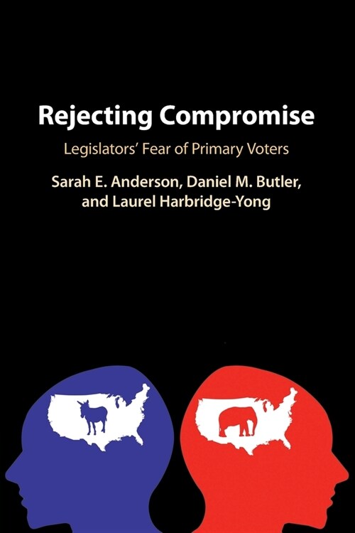 Rejecting Compromise : Legislators Fear of Primary Voters (Paperback)
