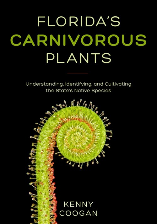 Floridas Carnivorous Plants: Understanding, Identifying, and Cultivating the States Native Species (Paperback)