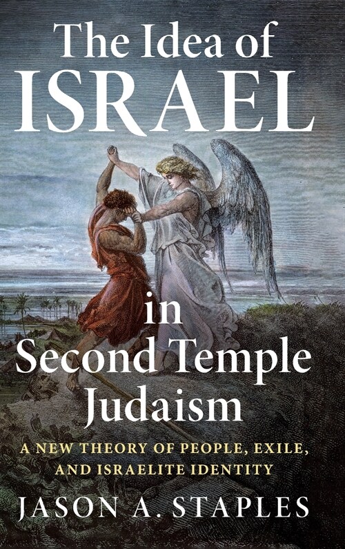 The Idea of Israel in Second Temple Judaism : A New Theory of People, Exile, and Israelite Identity (Hardcover)