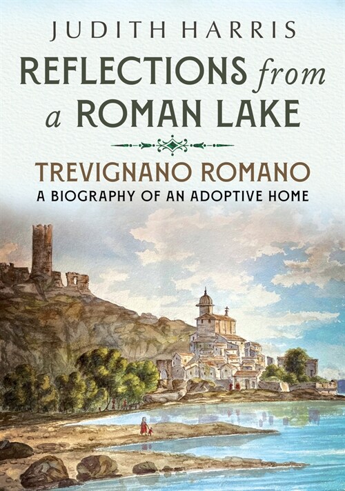 Reflections from a Roman Lake : Trevignano Romano, A Biography of an Adoptive Home (Paperback)