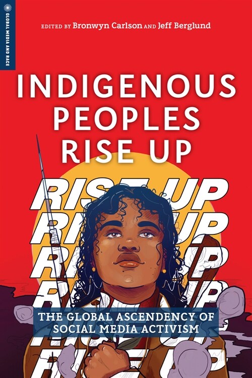 Indigenous Peoples Rise Up: The Global Ascendency of Social Media Activism (Hardcover)
