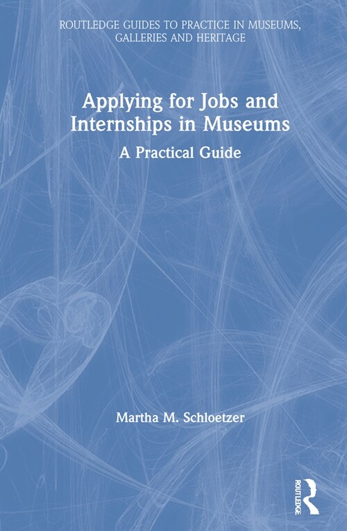 Applying for Jobs and Internships in Museums : A Practical Guide (Hardcover)