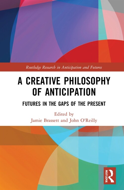A Creative Philosophy of Anticipation : Futures in the Gaps of the Present (Hardcover)