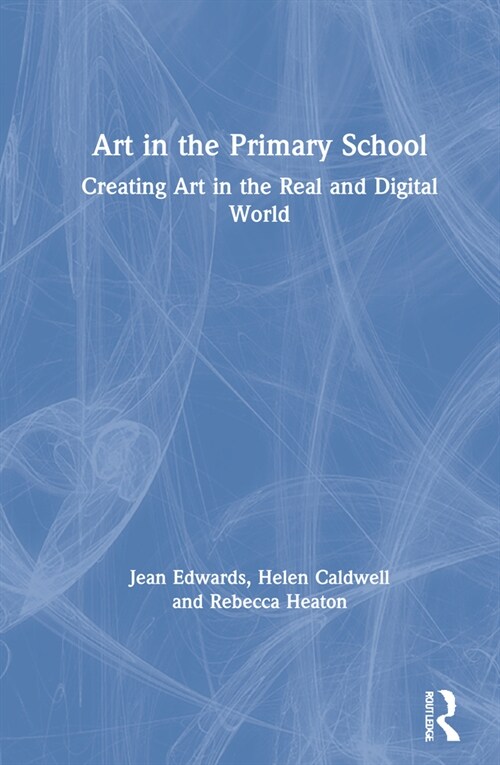 Art in the Primary School : Creating Art in the Real and Digital World (Hardcover, 2 ed)