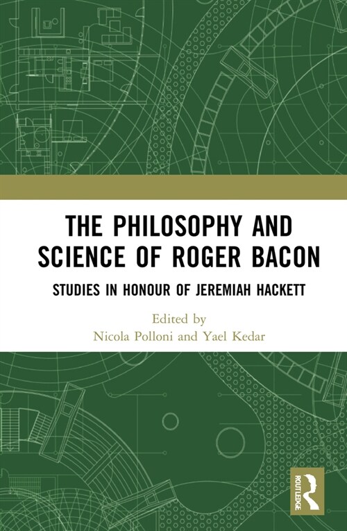 The Philosophy and Science of Roger Bacon : Studies in Honour of Jeremiah Hackett (Hardcover)