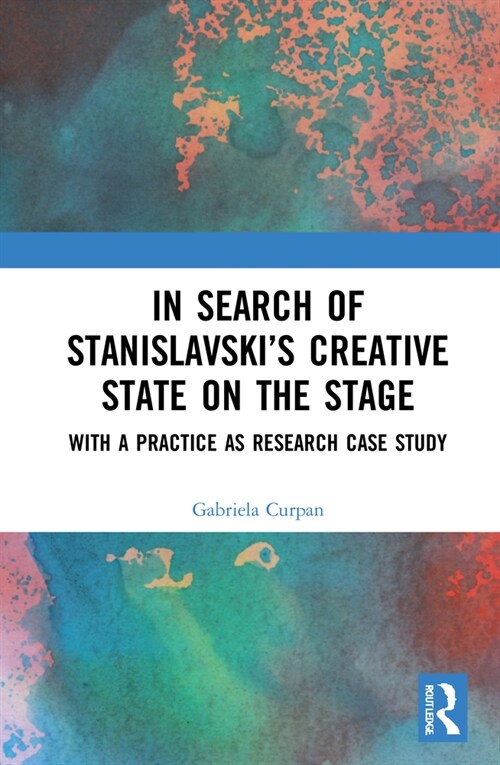 In Search of Stanislavsky’s Creative State on the Stage : With a Practice as Research Case Study (Hardcover)