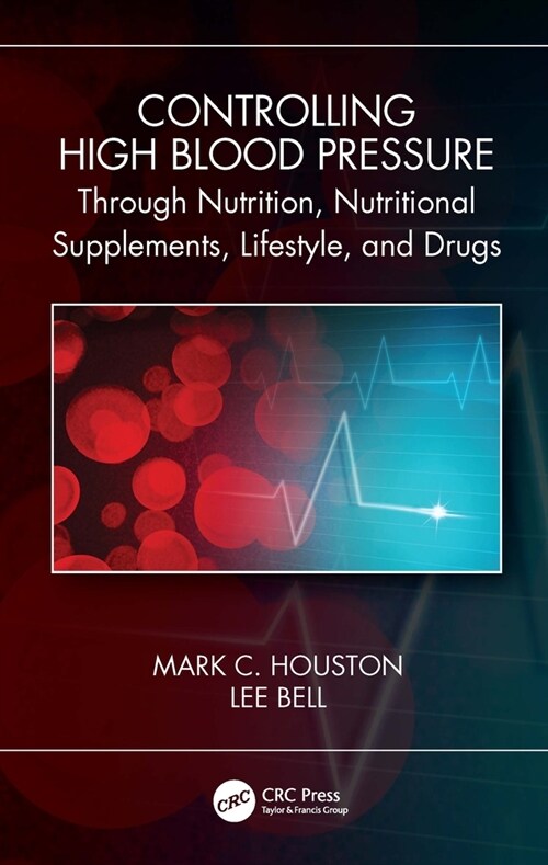 Controlling High Blood Pressure through Nutrition, Nutritional Supplements, Lifestyle, and Drugs (Hardcover)