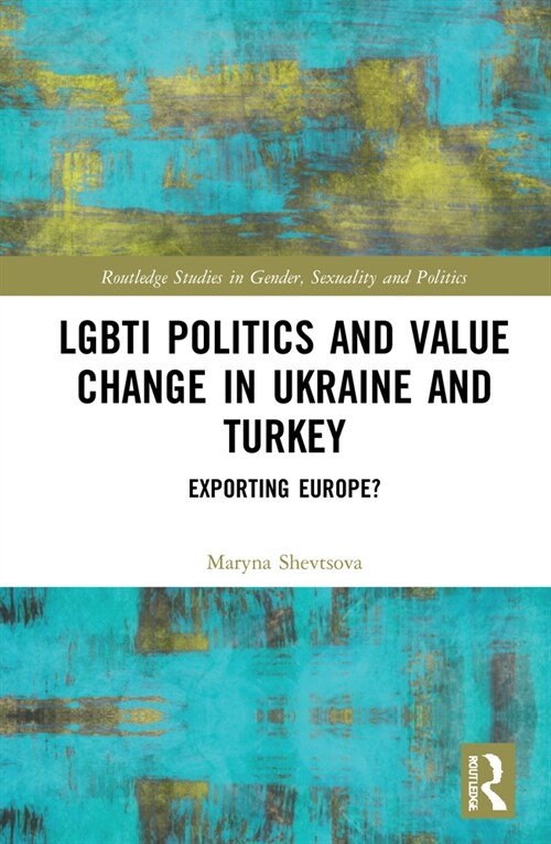 LGBTI Politics and Value Change in Ukraine and Turkey : Exporting Europe? (Hardcover)