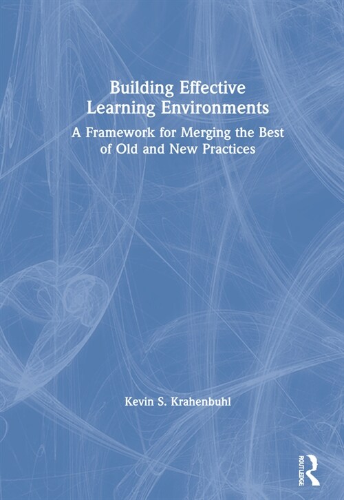 Building Effective Learning Environments : A Framework for Merging the Best of Old and New Practices (Hardcover)