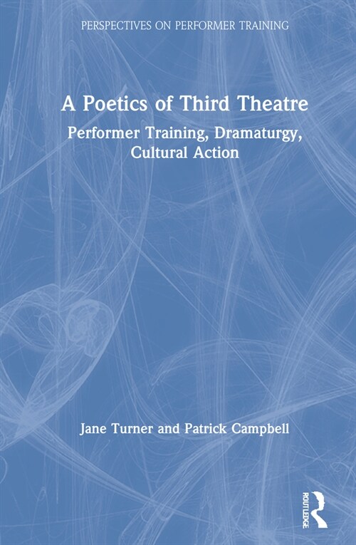 A Poetics of Third Theatre : Performer Training, Dramaturgy, Cultural Action (Hardcover)