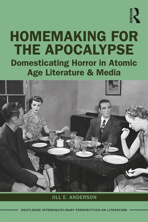 Homemaking for the Apocalypse : Domesticating Horror in Atomic Age Literature & Media (Paperback)