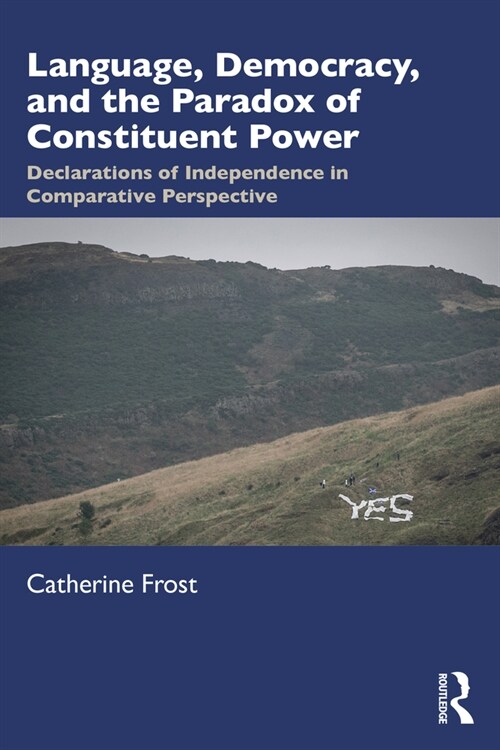 Language, Democracy, and the Paradox of Constituent Power : Declarations of Independence in Comparative Perspective (Paperback)