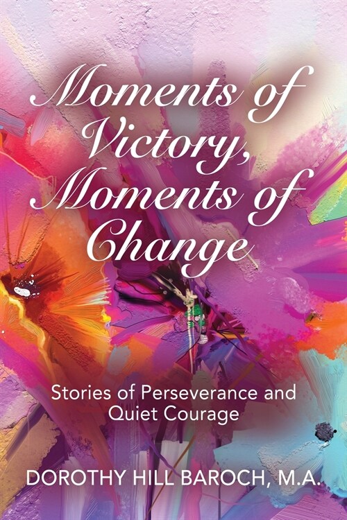 Moments of Victory, Moments of Change: Stories of Perseverance and Quiet Courage (Paperback)