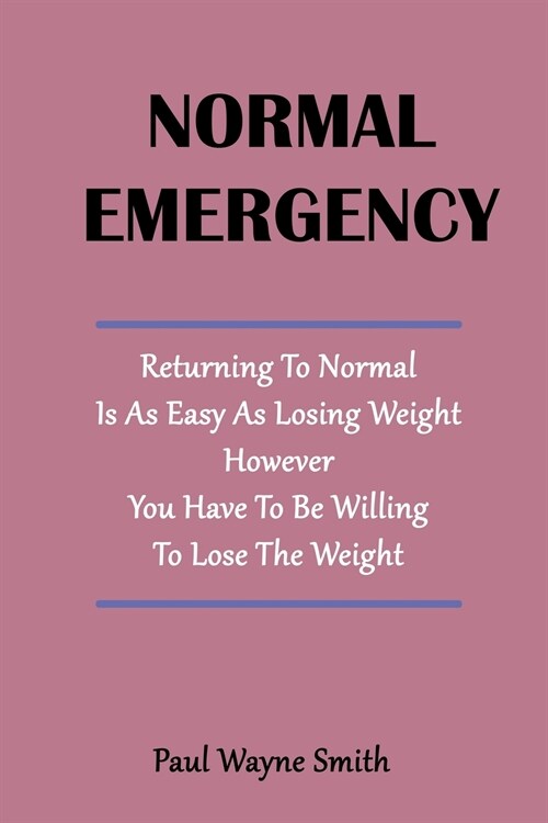 Normal Emergency: Returning To Normal Is As Easy As Losing Weight However You Have To Be Willing To Lose The Weight ! (Paperback)