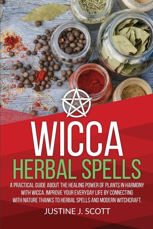 Wicca Herbal Spells: A Practical Guide About the Healing Power of Plants in Harmony with Wicca. Improve your Everyday Life by Connecting wi (Paperback)