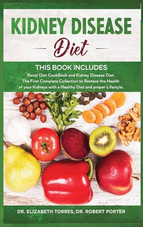 Kidney Disease Diet: This Book Includes: Renal Diet CookBook and Kidney Disease Diet. The First Complete Collection to Restore the Health o (Hardcover)
