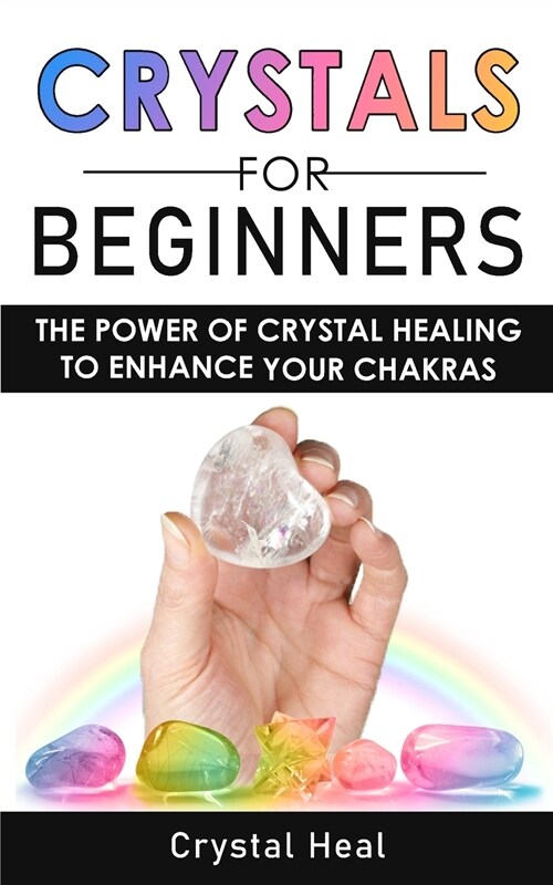 Crystals for Beginners: The Power of Crystal Healing! How to Enhance Your Chakras-Spiritual Balance and Human Energy Field with Meditation Tec (Paperback)