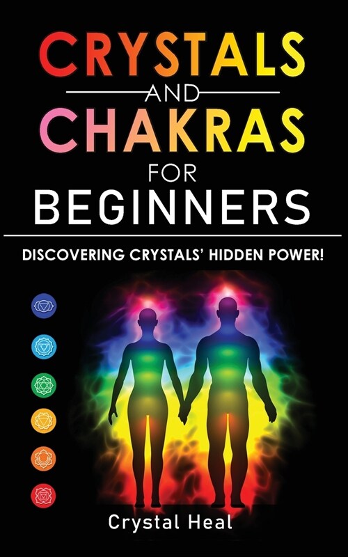 Crystals and Chakras for Beginners: Discovering Crystals Hidden Power! The Guide to Expand Mind Power, Enhance Psychic Awareness, Increase Spiritual (Paperback)