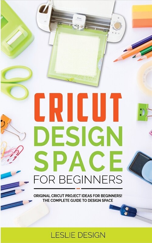 Cricut Design Space for Beginners: Original Cricut Project Ideas for Beginners! The Complete Guide to Design-Space, with Step-by-Step Instructions, to (Paperback)