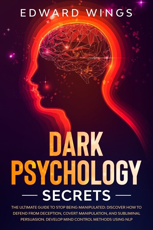 Dark Psychology Secrets: The Ultimate Guide To Stop Being Manipulated: Discover How To Defend From Deception, Covert Manipulation, And Sublimin (Paperback)