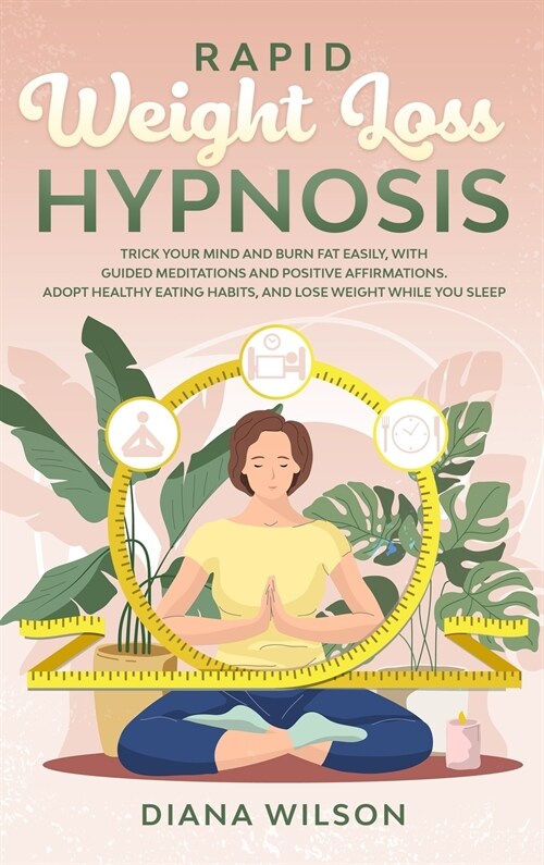 Rapid Weight Loss Hypnosis: Trick Your Mind and Burn Fat Easily, with Guided Meditations and Positive Affirmations. Adopt Healthy Eating Habits, a (Hardcover)