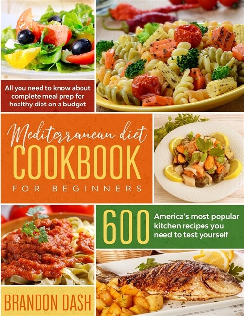 Mediterranean Diet Cookbook for Beginners: All you need to know about complete meal prep for healthy diet on a budget. 600 Americas most popular kitc (Paperback)