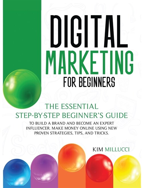 Digital Marketing for Beginners: The Essential Step-by-Step Beginners Guide to Build a Brand and Become an Expert Influencer. Make Money Online Using (Hardcover)