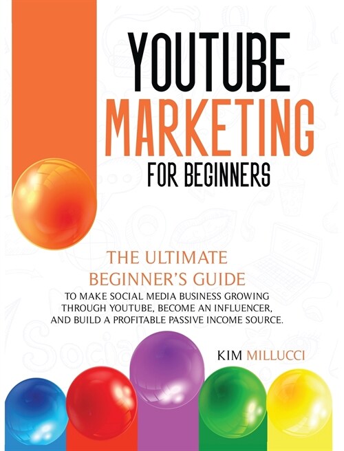 Youtube Marketing for Beginners: Ultimate Beginners Guide to Make Social Media Business Growing through Youtube, Become an Influencer, and Build a Pr (Hardcover)