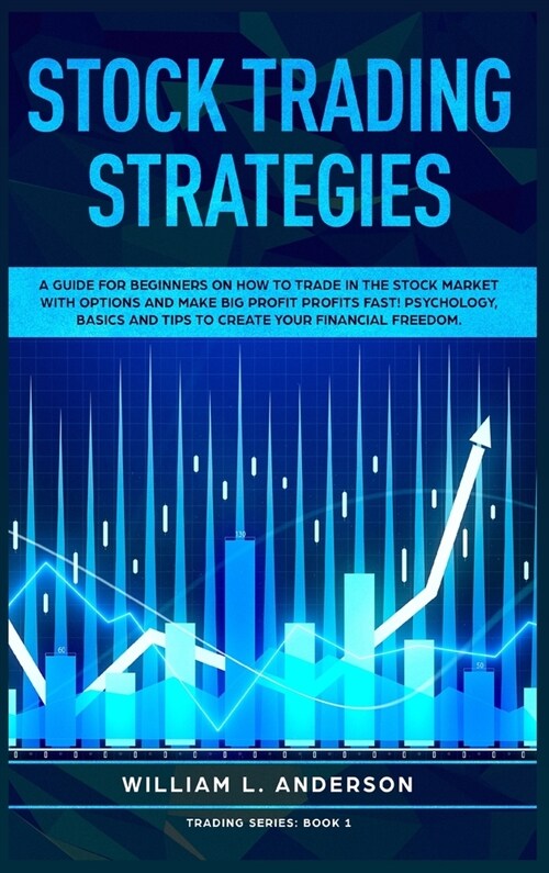 Stock Trading Strategies: A Guide for Beginners on How to Trade in the Stock Market with Options and Make Big Profit Fast; Psychology, Basics an (Hardcover)