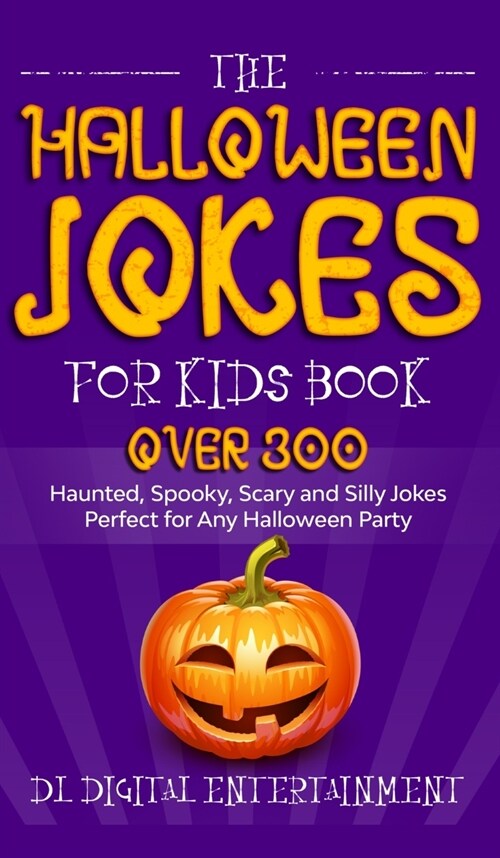 The Halloween Jokes for Kids Book: Over 300 Haunted, Spooky, Scary and Silly Jokes Perfect for Any Halloween Party (Hardcover)
