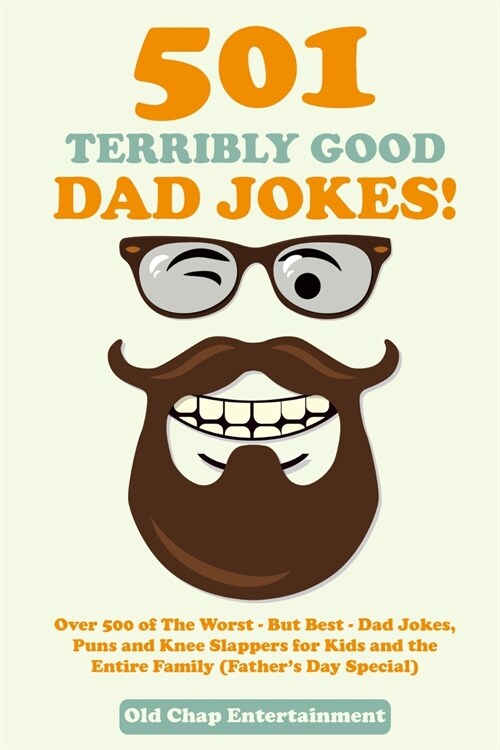 501 Terribly Good Dad Jokes!: Over 500 of The Worst - But Best - Dad Jokes, Puns and Knee Slappers for Kids and the Entire Family (Fathers Day Spec (Paperback)