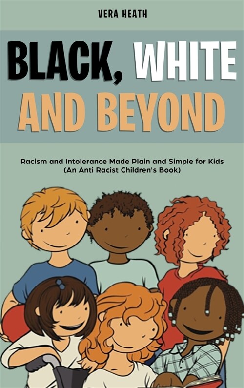 Black, White and Beyond: Racism and Intolerance Made Plain and Simple for Kids (An Anti-racist Childrens Book) (Hardcover)
