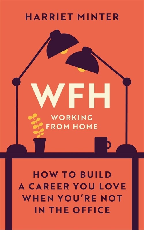 WFH (Working From Home) : How to build a career you love when youre not in the office (Hardcover)