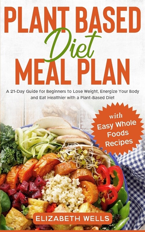 Plant Based Diet Meal Plan: A 21-Day Guide for Beginners to Lose Weight, Energize Your Body and Eat Healthier with a Plant-Based Diet (with Easy W (Paperback)