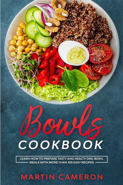 Bowls Cookbook: Learn How to Prepare Tasty and Healty One-Bowl Meals with More than 100 Easy Recipes (Paperback)
