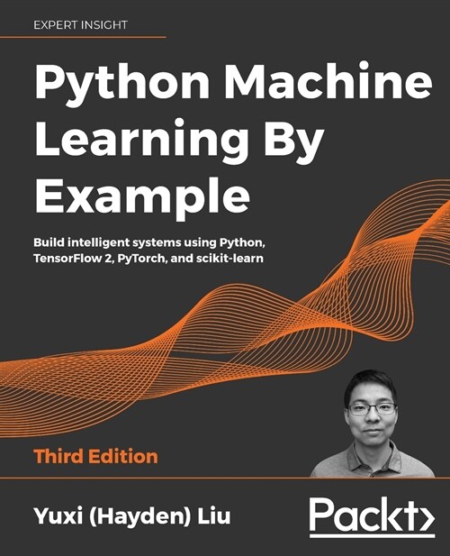 Python Machine Learning By Example : Build intelligent systems using Python, TensorFlow 2, PyTorch, and scikit-learn, 3rd Edition (Paperback, 3 Revised edition)