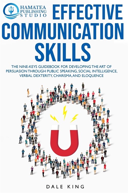 Effective Communication Skills: The Nine-Keys Guidebook for Developing the Art of Persuasion through Public Speaking, Social Intelligence, Verbal Dext (Paperback)