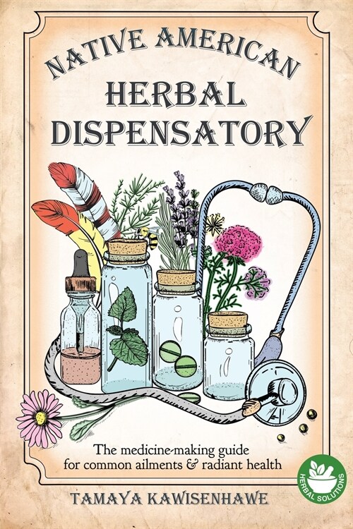 Native American Herbal Dispensatory: The medicine-making guide for common ailments & radiant health (Paperback)