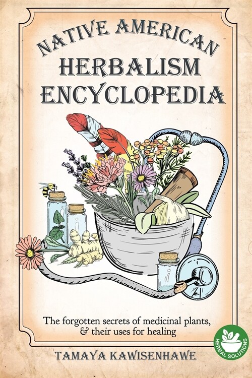 Native American Herbalism Encyclopedia: The forgotten secrets of medicinal plants & their uses for healing (Paperback)